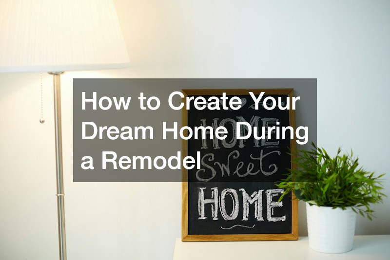 How to Create Your Dream Home During a Remodel